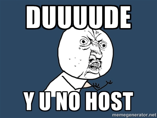 The meme in question, showing a guy with a face bent in frustration and questioning "Y U NO Host"